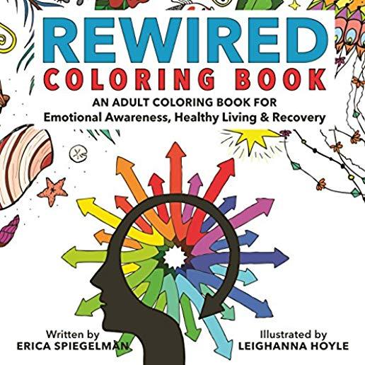 Rewired Adult Coloring Book: An Adult Coloring Book for Emotional Awareness, Healthy Living & Recovery