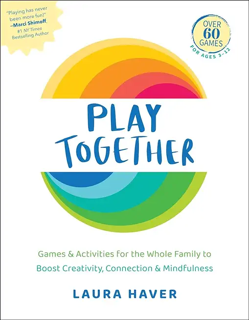 Play Together: Games & Activities for the Whole Family to Boost Creativity, Connection & Mindfulness