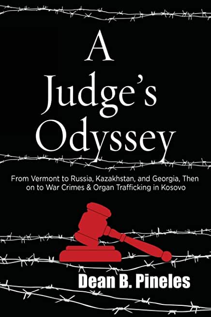 A Judge's Odyssey: From Vermont to Russia, Kazakhstan, and Georgia, Then on to War Crimes and Organ Trafficking in Kosovo