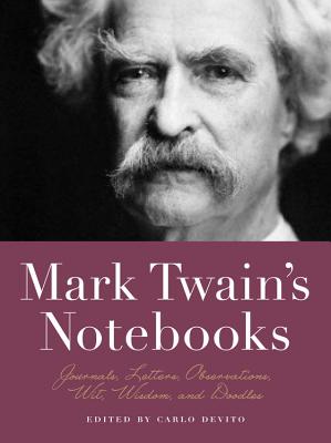 Mark Twain's Notebooks: Journals, Letters, Observations, Wit, Wisdom, and Doodles