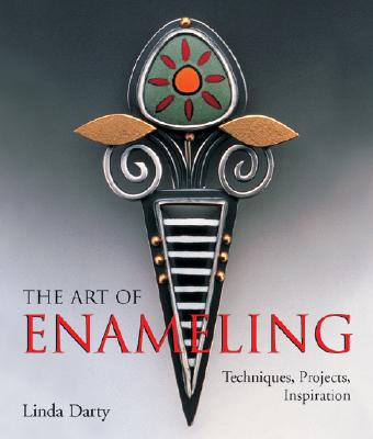 The Art of Enameling: Techniques, Projects, Inspiration