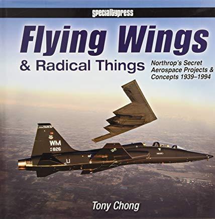 Flying Wings & Radical Things: Northrop's Secret Aerospace Projects & Concepts 1939-1994