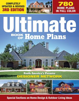 Ultimate Book of Home Plans: 780 Home Plans in Full Color: North America's Premier Designer Network: Special Sections on Home Design & Outdoor Livi