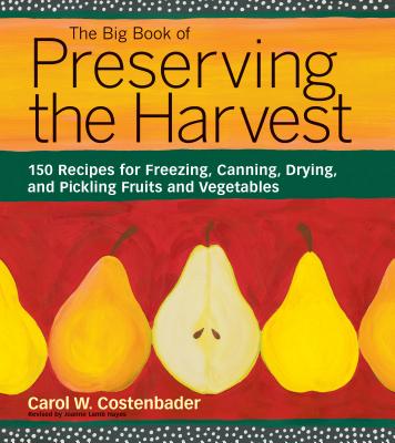 The Big Book of Preserving the Harvest: 150 Recipes for Freezing, Canning, Drying, and Pickling Fruits and Vegetables