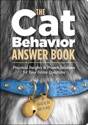 The Cat Behavior Answer Book: Solutions to Every Problem You'll Ever Face; Answers to Every Question You'll Ever Ask