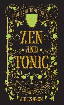 Zen and Tonic: Savory and Fresh Cocktails for the Enlightened Drinker