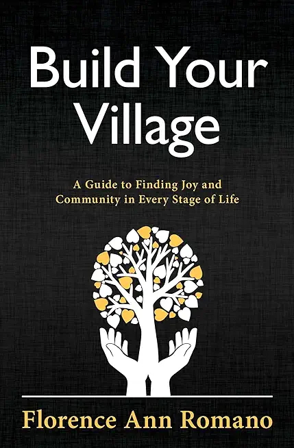 Build Your Village: A Guide to Finding Joy and Community in Every Stage of Life