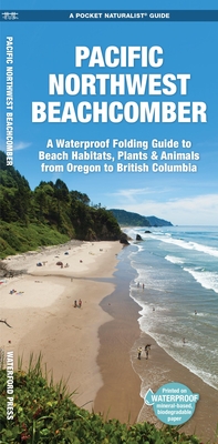 Pacific Northwest Beachcomber: A Waterproof Pocket Guide to Beach Habitats, Plants & Animalsafrom Oregon to British Columbia