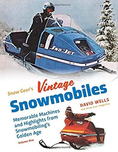 Snow Goer's Vintage Snowmobiles: Memorable Machines and Highlights from Snowmobiling's Golden Era - Volume One