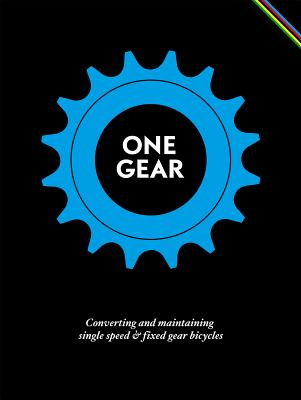 One Gear: Converting and Maintaining Single Speed & Fixed Gear Bicycles