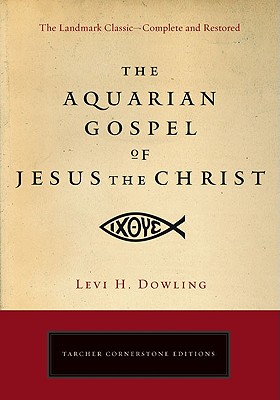 The Aquarian Gospel of Jesus the Christ: The Philosophic and Practical Basis of the Religion of the Aquarian Age of the World and of the Church Univer
