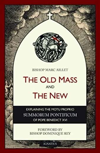 The Old Mass and the New: Explaining the Motu Proprio Summorum Pontificum of Pope Benedict XVI