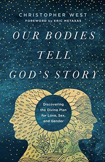 Our Bodies Tell God's Story: Discovering the Divine Plan for Love, Sex, and Gender