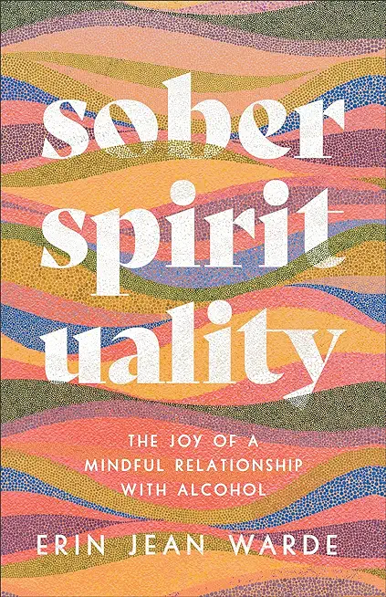 Sober Spirituality: The Joy of a Mindful Relationship with Alcohol
