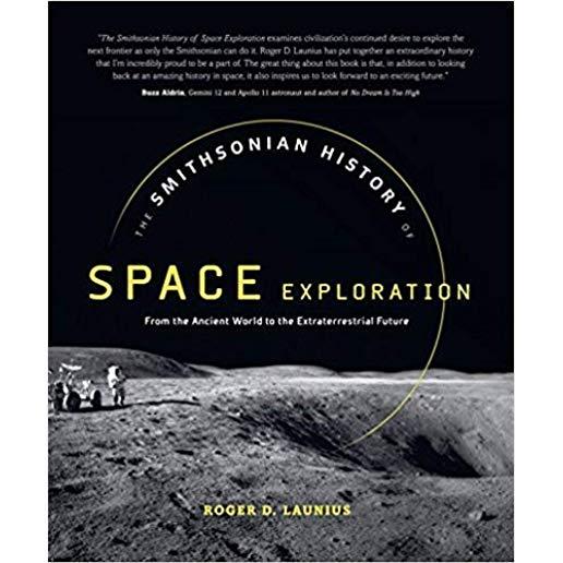 The Smithsonian History of Space Exploration: From the Ancient World to the Extraterrestrial Future