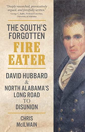 The South's Forgotten Fire-Eater: David Hubbard and North Alabama's Long Road to Disunion
