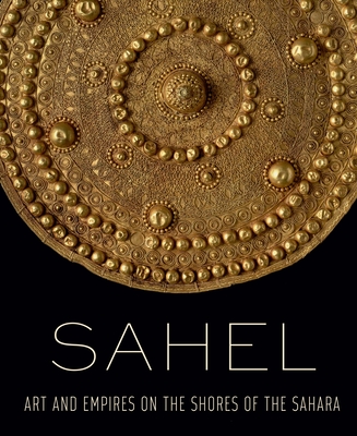 Sahel: Art and Empires on the Shores of the Sahara