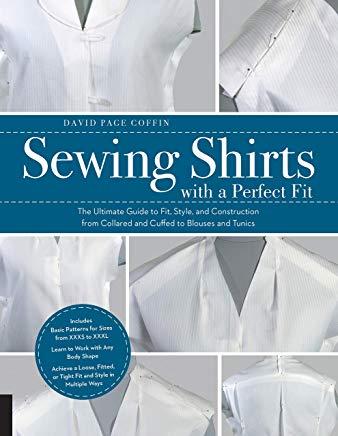 Sewing Shirts with a Perfect Fit: The Ultimate Guide to Fit, Style, and Construction from Collared and Cuffed to Blouses and Tunics