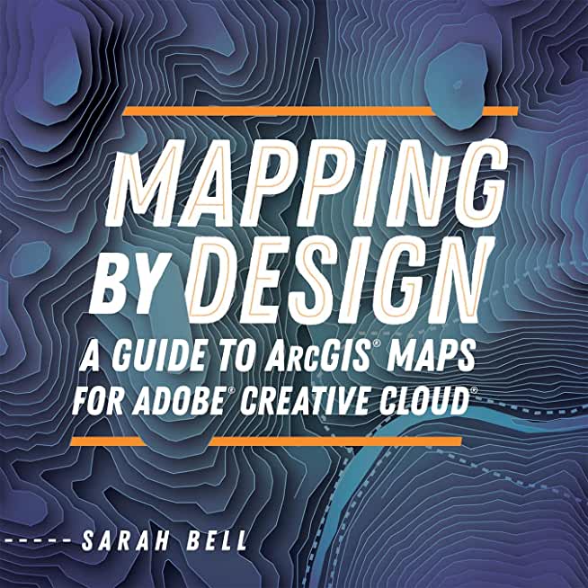 Mapping by Design: A Guide to Arcgis Maps for Adobe Creative Cloud