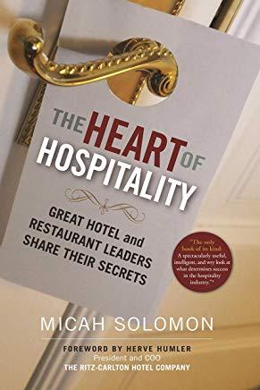The Heart of Hospitality: Great Hotel and Restaurant Leaders Share Their Secrets