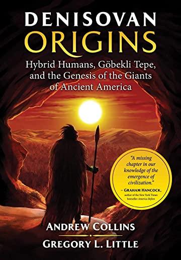 Denisovan Origins: Hybrid Humans, GÃ¶bekli Tepe, and the Genesis of the Giants of Ancient America