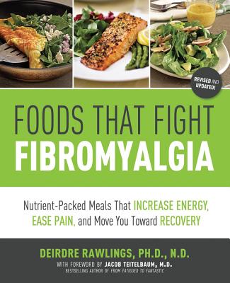 Foods That Fight Fibromyalgia: Nutrient-Packed Meals That Increase Energy, Ease Pain, and Move You Towards Recovery