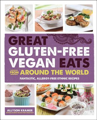 Great Gluten-Free Vegan Eats from Around the World: Fantastic, Allergy-Free Ethnic Recipes
