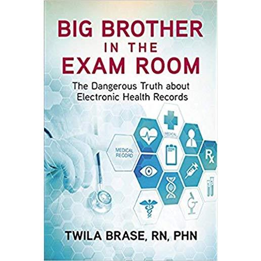 Big Brother in the Exam Room: The Dangerous Truth about Electronic Health Records