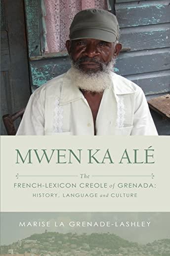 Mwen Ka AlÃ©: The French-lexicon Creole of Grenada: History, Language and Culture