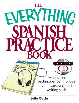 The Everything Spanish Practice Book: Hands-On Techniques to Improve Your Speaking and Writing Skills [With CD]