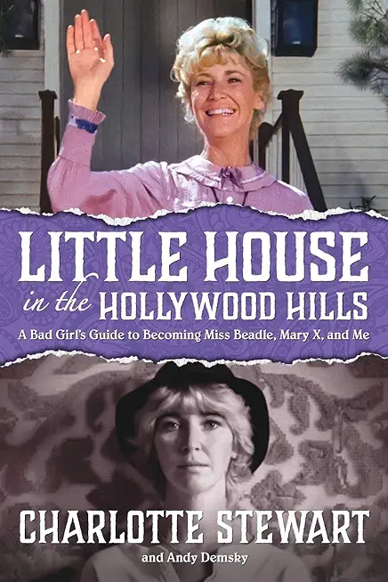 Little House in the Hollywood Hills: A Bad Girl's Guide to Becoming Miss Beadle, Mary X, and Me (hardback)