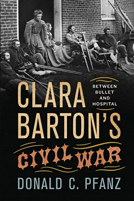 Clara Barton's Civil War: Between Bullet and Hospital