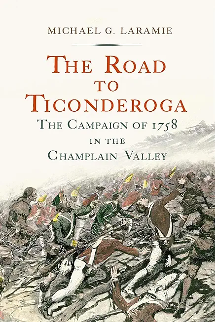 The Road to Ticonderoga: The Campaign of 1758 in the Champlain Valley
