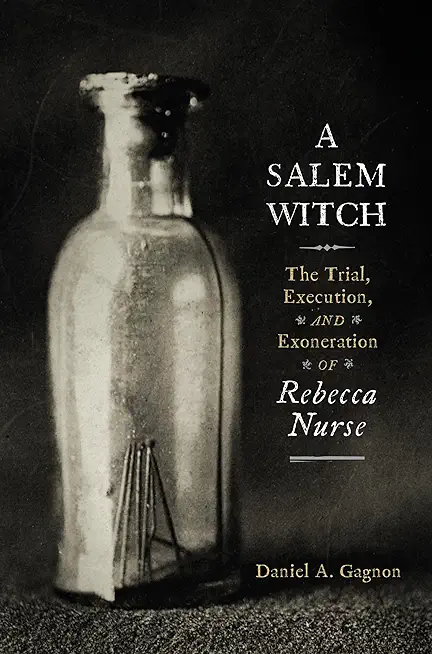 A Salem Witch: The Trial, Execution, and Exoneration of Rebecca Nurse