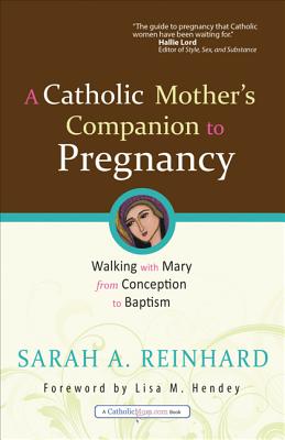 A Catholic Mother's Companion to Pregnancy: Walking with Mary from Conception to Baptism