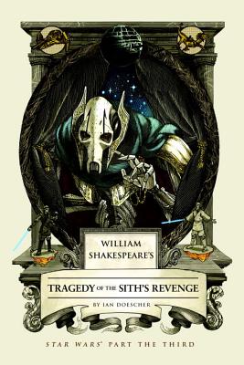 William Shakespeare's Tragedy of the Sith's Revenge: Star Wars Part the Third