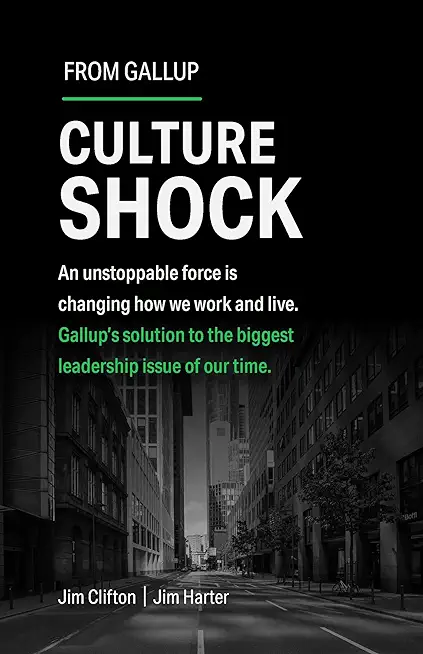 Culture Shock: An Unstoppable Force Is Changing How We Work and Live. Gallup's Solution to the Biggest Leadership Issue of Our Time.
