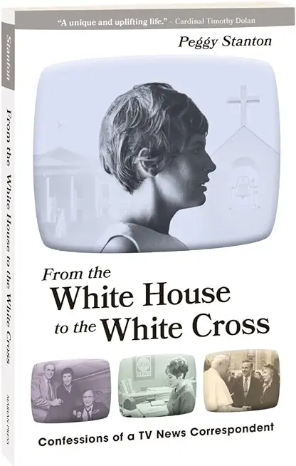 From the White House to the White Cross: Confessions of a TV News Correspondent