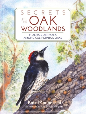 Secrets of the Oak Woodlands: Plants & Animals Among California's Oaks