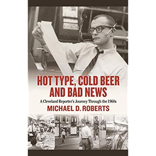 Hot Type, Cold Beer and Bad News: A Cleveland Reporter's Journey Through the 1960s