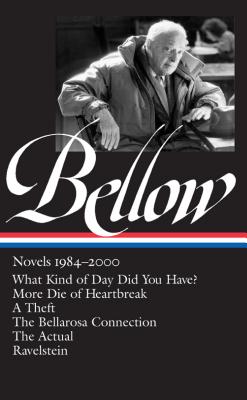 Saul Bellow: Novels 1984-2000 (Loa #260): What Kind of Day Did You Have? / More Die of Heartbreak / A Theft / The Bellarosa Connection / The Actual /