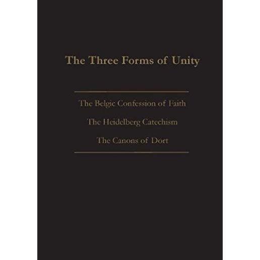 The Three Forms of Unity: Belgic Confession of Faith, Heidelberg Catechism & Canons of Dort