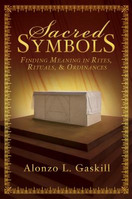 Sacred Symbols: Finding Meaning in Rites, Rituals, & Ordinances