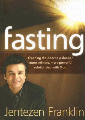Fasting: Opening the Door to a Deeper, More Intimate, More Powerful Relationship with God