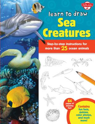 Learn to Draw Sea Creatures: Step-By-Step Instructions for More Than 25 Ocean Animals - 64 Pages of Drawing Fun! Contains Fun Facts, Quizzes, Color