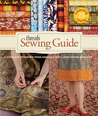 Threads Sewing Guide: A Complete Reference from Americas Best-Loved Sewing Magazine