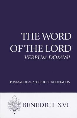 The Word of the Lord: Verbum Domini: Post-Synodal Apostolic Exhortation