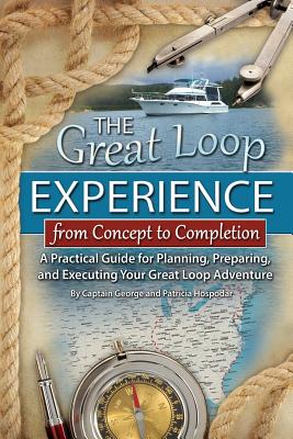 The Great Loop Experience - From Concept to Completion: A Practical Guide for Planning, Preparing and Executing Your Great Loop Adventure