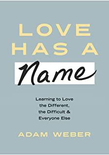 Love Has a Name: Learning to Love the Different, the Difficult, and Everyone Else