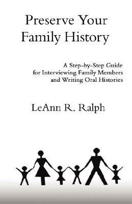 Preserve Your Family History: A Step-By-Step Guide for Interviewing Family Members and Writing Oral Histories
